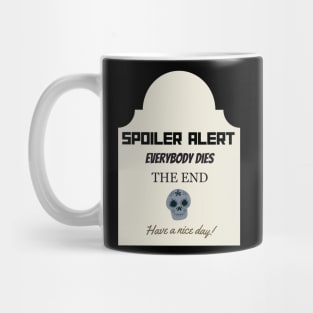 SPOILER Alert Everyone Dies THE END - Goofy T-shirt Mug